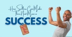 300322 How Sellers Can Make Their Next Move a Success