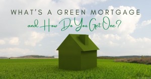 060422 What’s a Green Mortgage and How Do You Get One