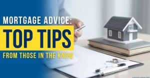 301122 Mortgage Advice Top Tips From Those in the Know