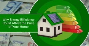 301122 Why Energy Efficiency Could Affect the Price of Your Home