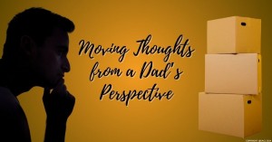 170424 Moving Thoughts from a Dad’s Perspective